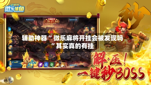 辅助神器“ 微乐麻将开挂会被发现吗”其实真的有挂-第2张图片