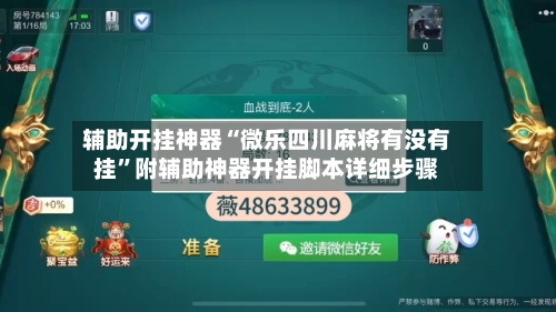 辅助开挂神器“微乐四川麻将有没有挂”附辅助神器开挂脚本详细步骤