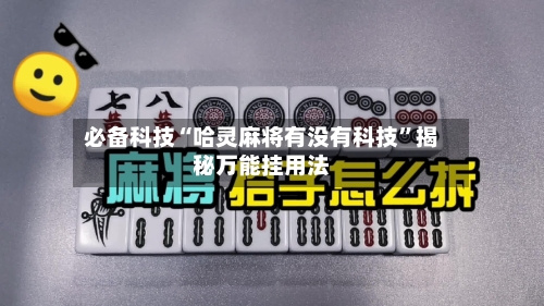 必备科技“哈灵麻将有没有科技	”揭秘万能挂用法-第1张图片