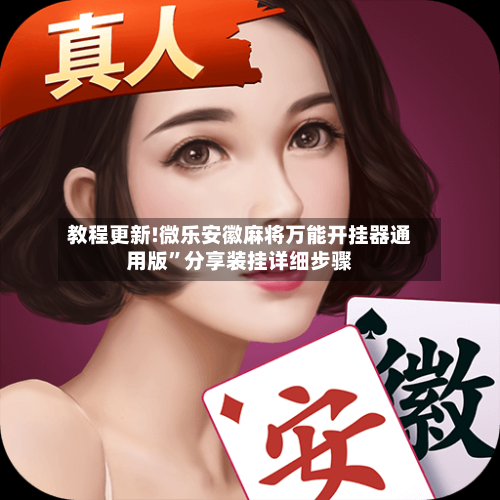 教程更新!微乐安徽麻将万能开挂器通用版”分享装挂详细步骤-第1张图片