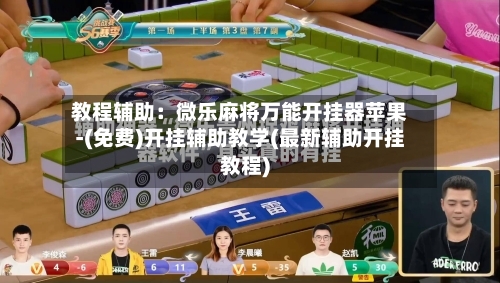 教程辅助：微乐麻将万能开挂器苹果-(免费)开挂辅助教学(最新辅助开挂教程)