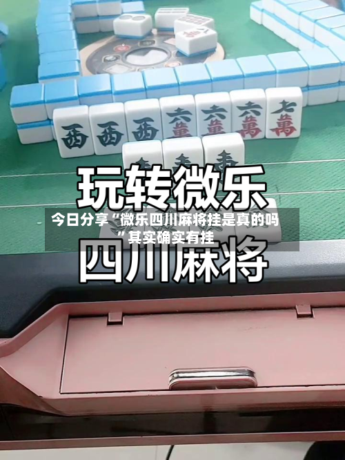 今日分享“微乐四川麻将挂是真的吗”其实确实有挂-第2张图片