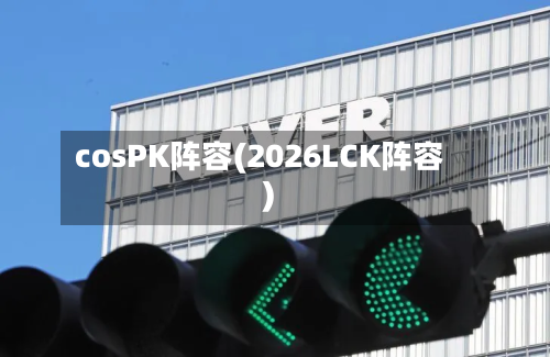 cosPK阵容(2026LCK阵容)