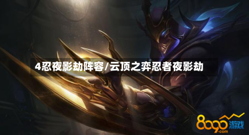 4忍夜影劫阵容/云顶之弈忍者夜影劫