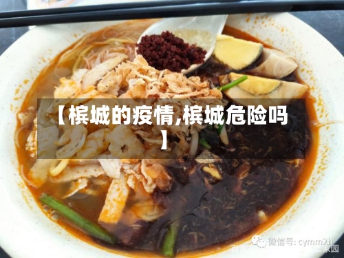 【槟城的疫情,槟城危险吗】-第3张图片