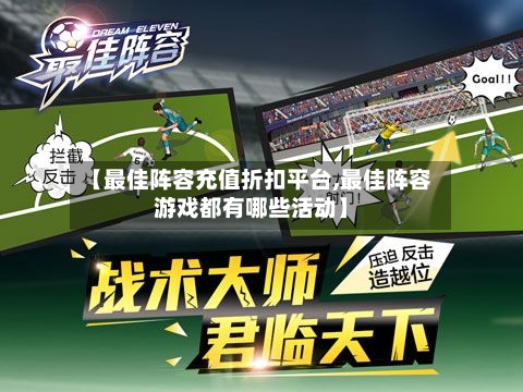 【最佳阵容充值折扣平台,最佳阵容游戏都有哪些活动】-第3张图片