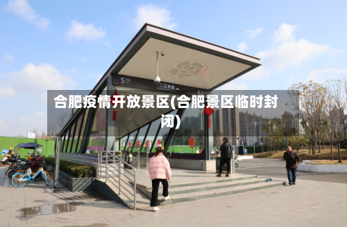 合肥疫情开放景区(合肥景区临时封闭)