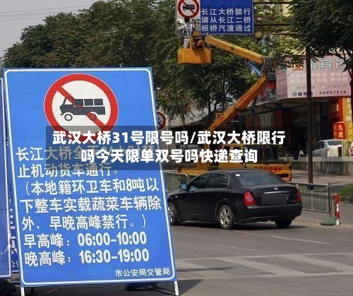 武汉大桥31号限号吗/武汉大桥限行吗今天限单双号吗快递查询-第2张图片