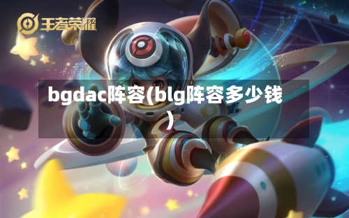bgdac阵容(blg阵容多少钱)-第2张图片
