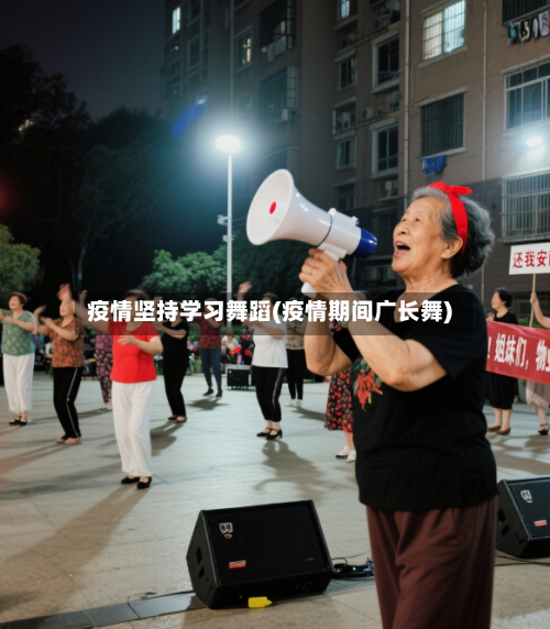 疫情坚持学习舞蹈(疫情期间广长舞)-第3张图片