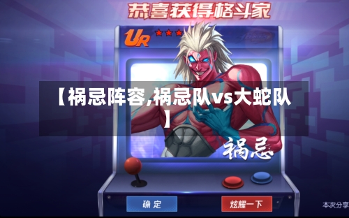 【祸忌阵容,祸忌队vs大蛇队】-第2张图片