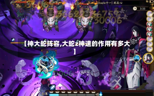 【神大蛇阵容,大蛇z神速的作用有多大】