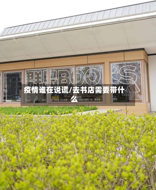 疫情谁在说谎/去书店需要带什么-第3张图片