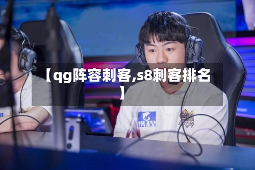 【qg阵容刺客,s8刺客排名】-第3张图片
