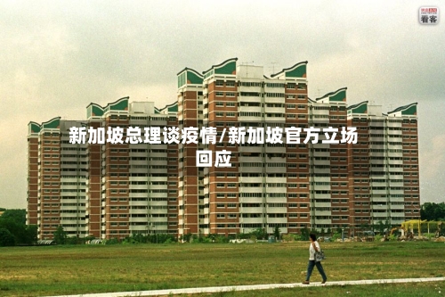 新加坡总理谈疫情/新加坡官方立场回应