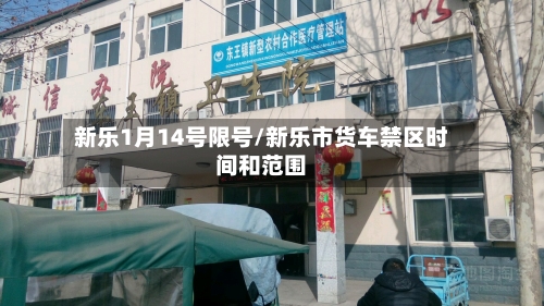 新乐1月14号限号/新乐市货车禁区时间和范围