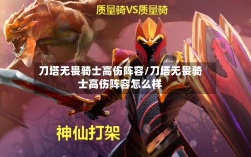 刀塔无畏骑士高伤阵容/刀塔无畏骑士高伤阵容怎么样