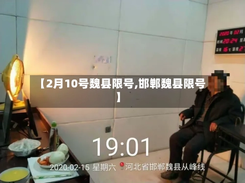 【2月10号魏县限号,邯郸魏县限号】-第2张图片