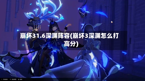 崩坏31.6深渊阵容(崩坏3深渊怎么打高分)-第2张图片