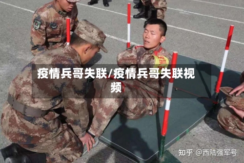 疫情兵哥失联/疫情兵哥失联视频