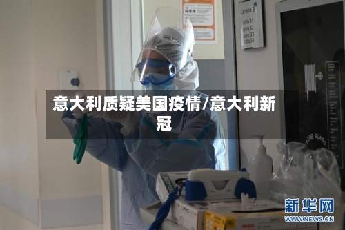 意大利质疑美国疫情/意大利新冠