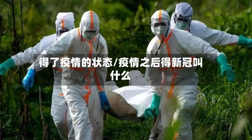 得了疫情的状态/疫情之后得新冠叫什么-第2张图片