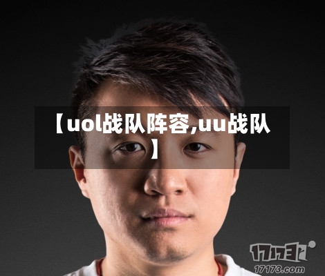 【uol战队阵容,uu战队】-第2张图片
