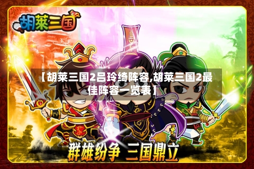 【胡莱三国2吕玲绮阵容,胡莱三国2最佳阵容一览表】