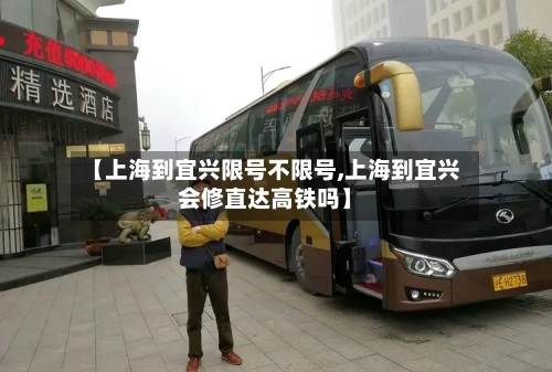 【上海到宜兴限号不限号,上海到宜兴会修直达高铁吗】