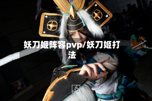妖刀姬阵容pvp/妖刀姬打法-第2张图片