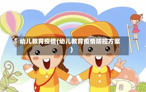 幼儿教育疫情(幼儿教育疫情防控方案)-第2张图片