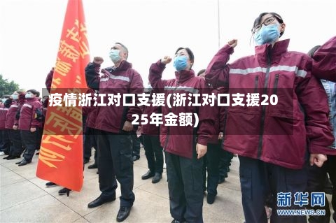 疫情浙江对口支援(浙江对口支援2025年金额)
