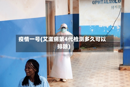 疫情一号(艾滋病第4代检测多久可以排除)-第3张图片