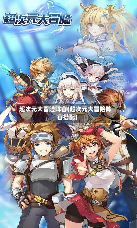 超次元大冒险阵容(超次元大冒险阵容搭配)-第2张图片