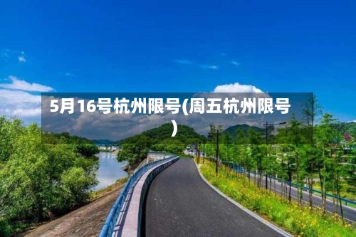 5月16号杭州限号(周五杭州限号)