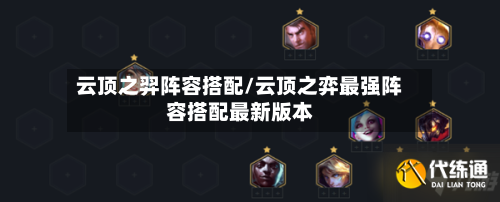 云顶之羿阵容搭配/云顶之弈最强阵容搭配最新版本