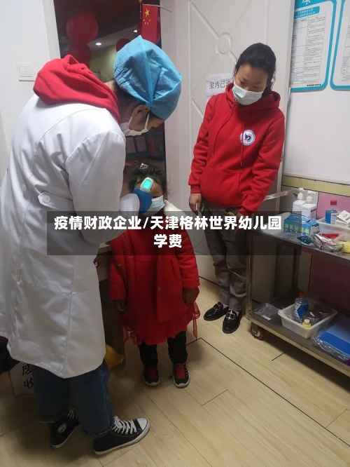 疫情财政企业/天津格林世界幼儿园学费-第2张图片
