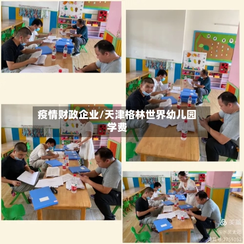 疫情财政企业/天津格林世界幼儿园学费