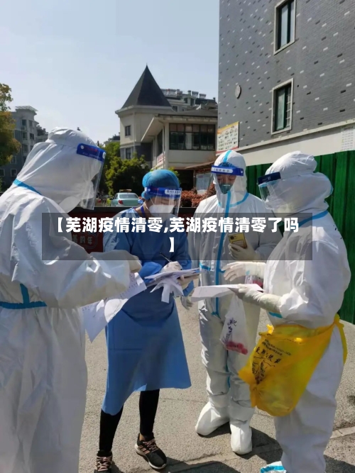 【芜湖疫情清零,芜湖疫情清零了吗】-第3张图片