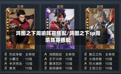 鸿图之下周瑜阵容搭配/鸿图之下sp周瑜阵容搭配-第2张图片