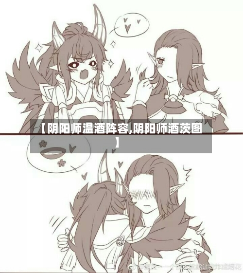 【阴阳师温酒阵容,阴阳师酒茨图】-第2张图片