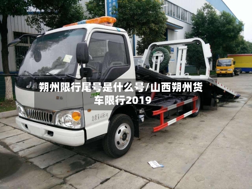 朔州限行尾号是什么号/山西朔州货车限行2019