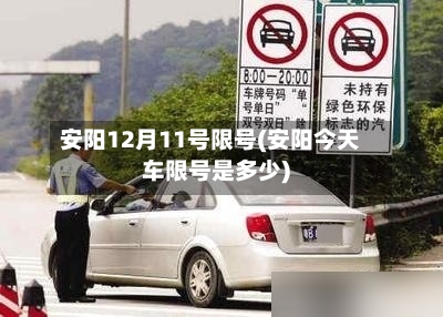 安阳12月11号限号(安阳今天车限号是多少)