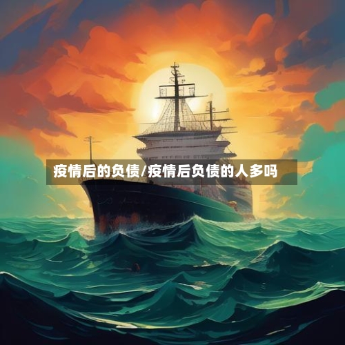 疫情后的负债/疫情后负债的人多吗-第2张图片