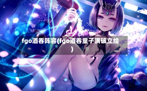 fgo酒吞阵容(fgo酒吞童子满破立绘)