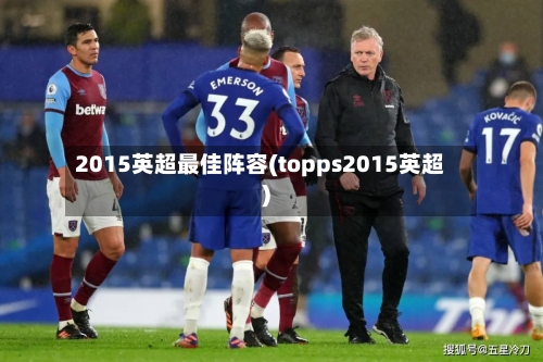 2015英超最佳阵容(topps2015英超)
