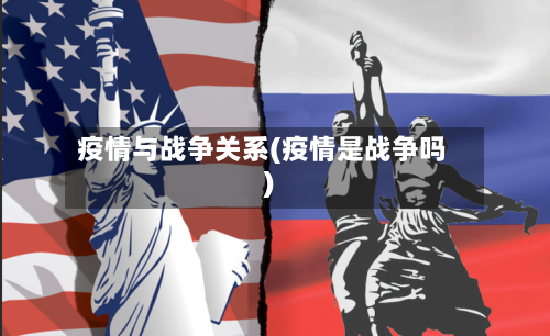 疫情与战争关系(疫情是战争吗)-第3张图片