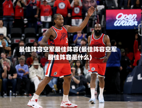 最佳阵容空军最佳阵容(最佳阵容空军最佳阵容是什么)