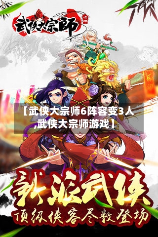 【武侠大宗师6阵容变3人,武侠大宗师游戏】-第3张图片