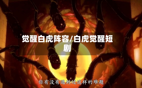 觉醒白虎阵容/白虎觉醒短剧-第2张图片